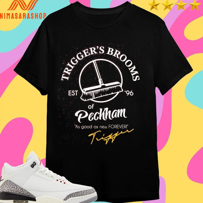 Trigger’s Brooms Of Peckham As Good As New Forever Trigger’s Est ’96 Shirts
