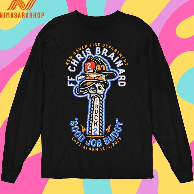 Truck 2 New Haven Fire Department Ff Chris Brainard Good Job Buddy Las Alarm 12 3 2025 Shirts
