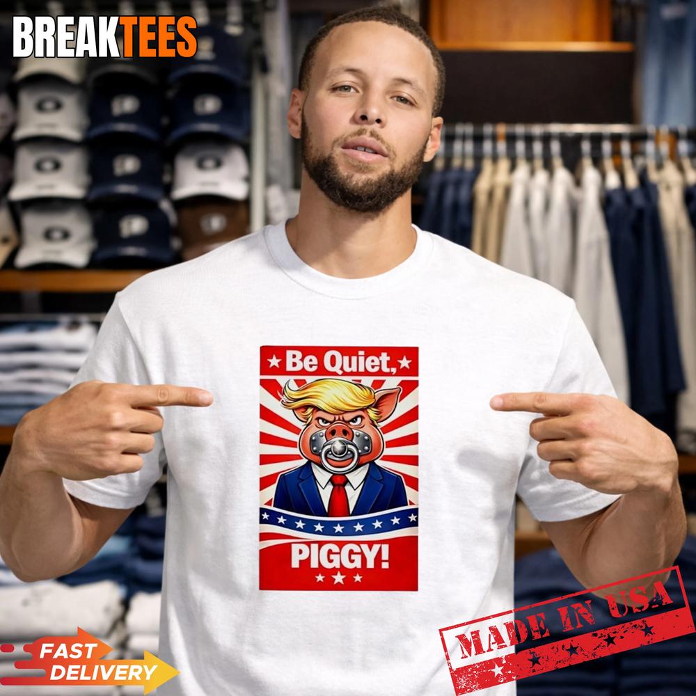 Trump Be Quiet Piggy Shirt