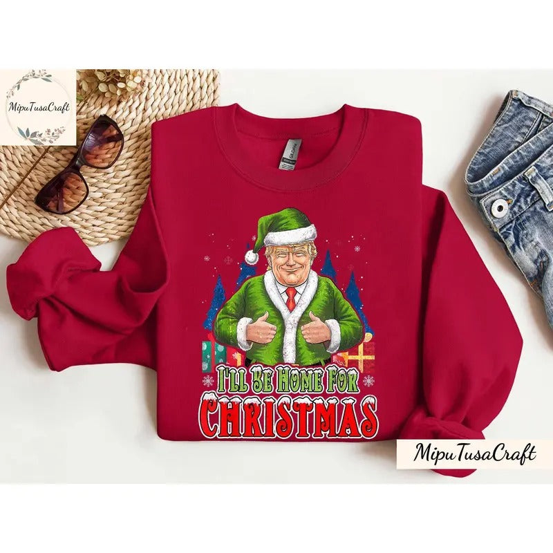 Trump I'll Be Home For Christmas SweatShirt, Humorous Trump Casual Classic T-Shirts, Hoodie | UrbanDripWear.com