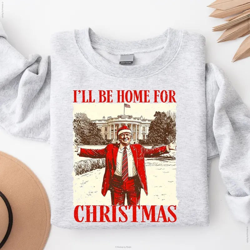 Trump I'll Be Home for Christmas Trump Won President 2024 Graphic Printed Unisex Classic Cotton Sweatshirt T-Shirts, Hoodie