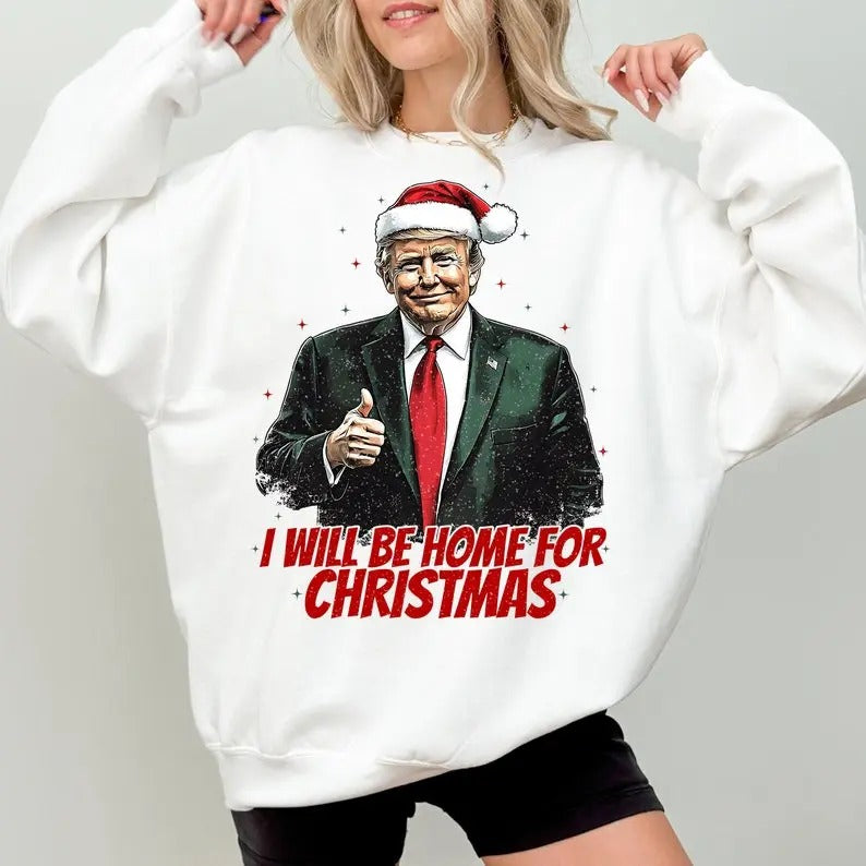Trump I'll Be Home for Christmas sweatshirt - Humorous Trump Christmas sweatshirt T-Shirts, Hoodie | UrbanDripWear.com