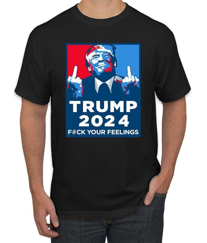 Trump Shirt Funny Political Gift - Trump 2024 - Fuck Your Feelings Funny Shirt