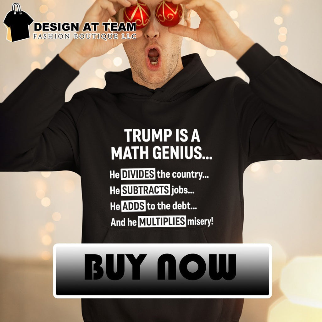 Trump is a math genius he divides the country he subtracts jobs he adds to the debt shirt