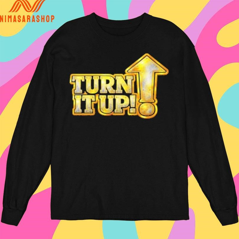 Turn It Up Shirts