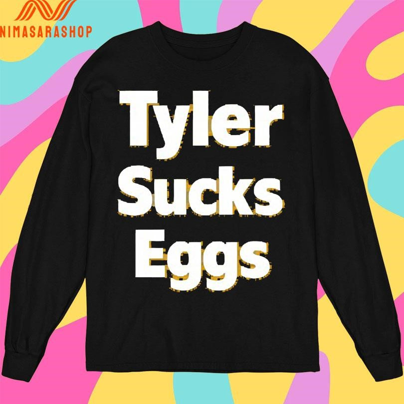 Tyler Sucks Eggs Shirts
