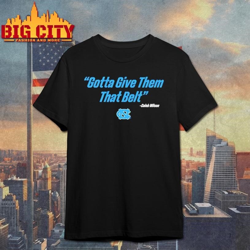 UNC Basketball Caleb Wilson Give Them That Belt Shirt