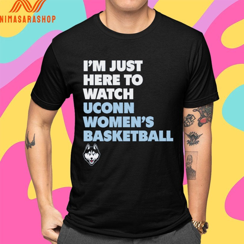 Uconn Huskies I’m Just Here To Watch Uconn Women’s Basketball Shirts