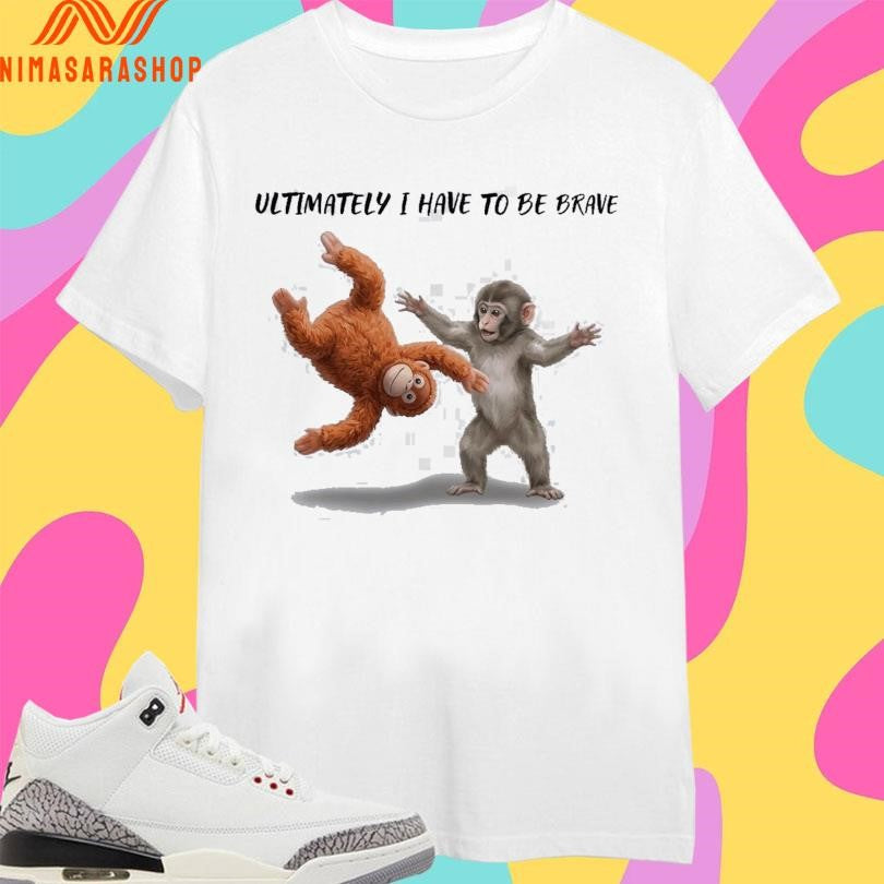 Ultimately I Have To Be Brave Baby Monkey Punch 2026 Shirts
