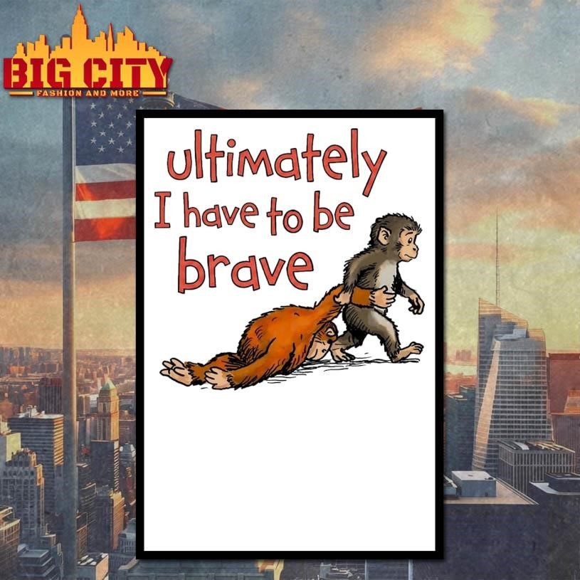 Ultimately I Have To Be Brave Shirt