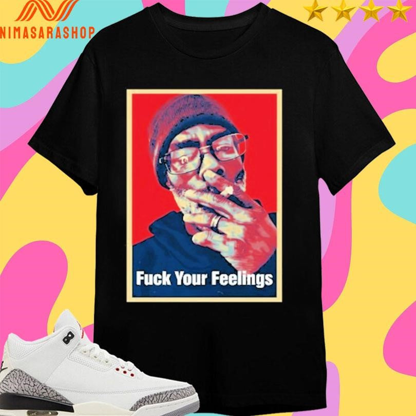 Uncle Clif Fuck Your Feelings Shirts