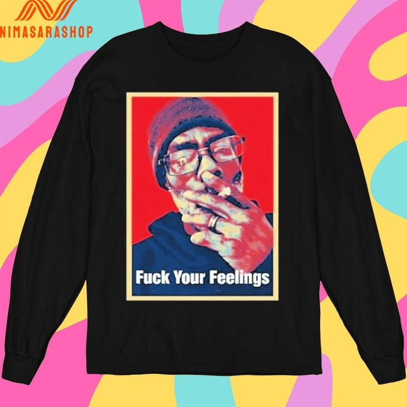 Uncle Clif Fuck Your Feelings Shirts