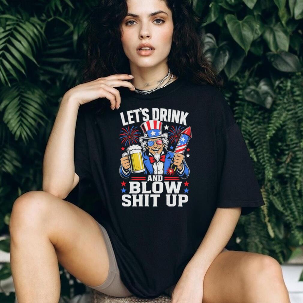 Uncle Sam Let’s Drink And Blow Shit Up 4th of July Patriotic Party T Shirt