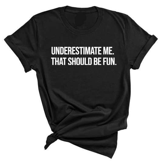 Underestimate Me. That Should Be Fun Unisex Tee