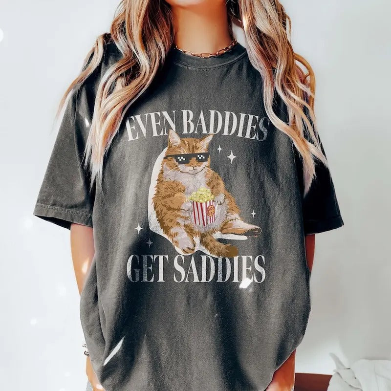 Unisex Even Baddies Get Saddies Funny Cat Meme Shirt Cotton Top Hoodie, Sweatshirt | UrbanDripWear.com