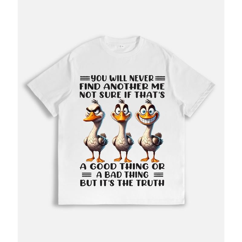 Unisex T - Shirt with Hilarious Duck Graphic and Sassy Quote: "You Will Never Find Another Me... Not Sure If That's a...