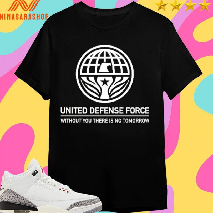 United Defense Force Without You There Is No Tomorrow Shirts