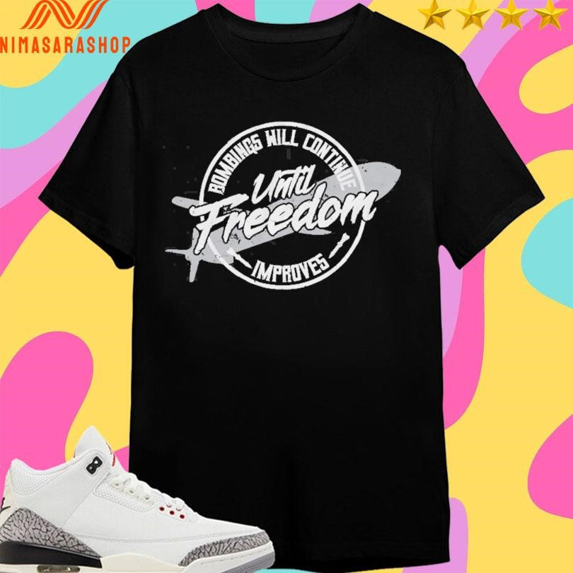 Until Freedom Bombings Will Continue Improves Shirts