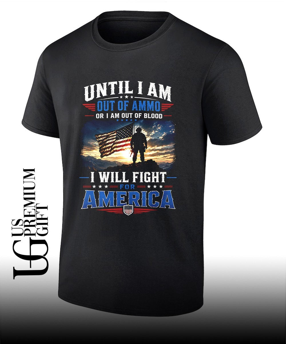Until I am Out Of Ammo Or I am Out Of Blood I Will Fight For America shirt