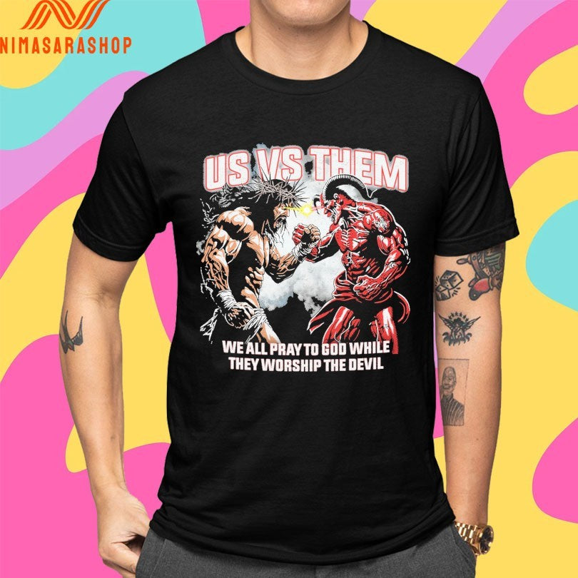 Us Vs Them We All Pray To God While They Worship The Devil Shirts
