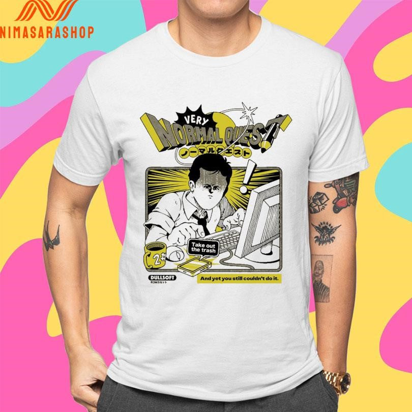 Very Normal Quest Take Out The Trash And Yet You Still Couldn’t Do It Shirts