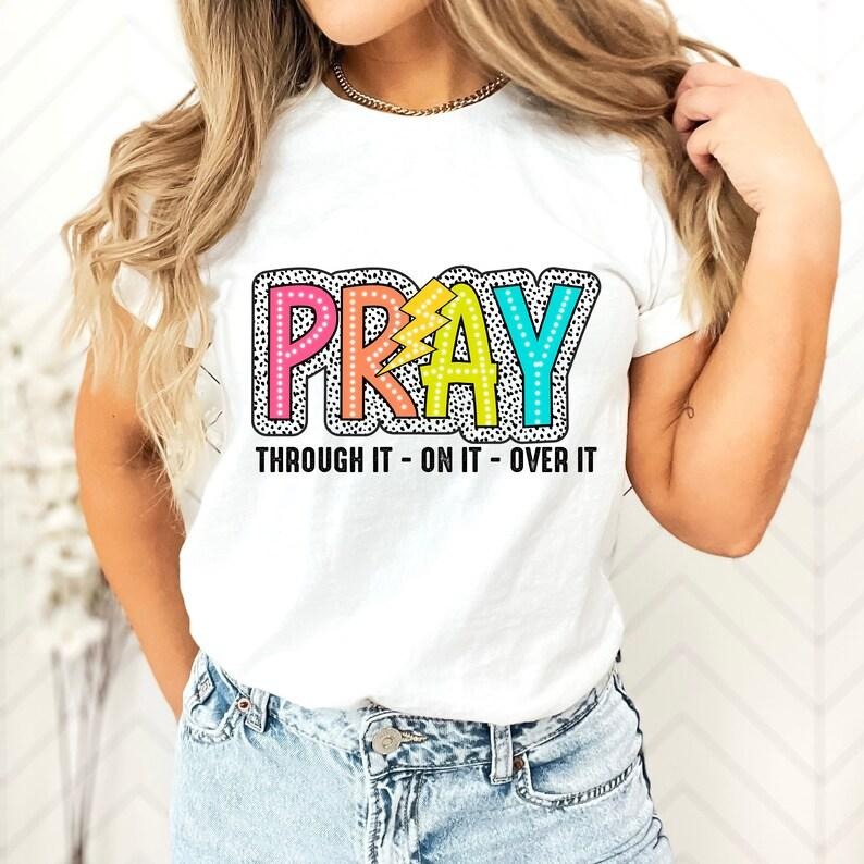 Vibrant and Inspiring T - Shirt: 'PRAY Through It - On It