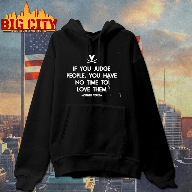 Virginia Cavaliers If You Judge People You Have No Time To Love Them Mother Teresa Shirt