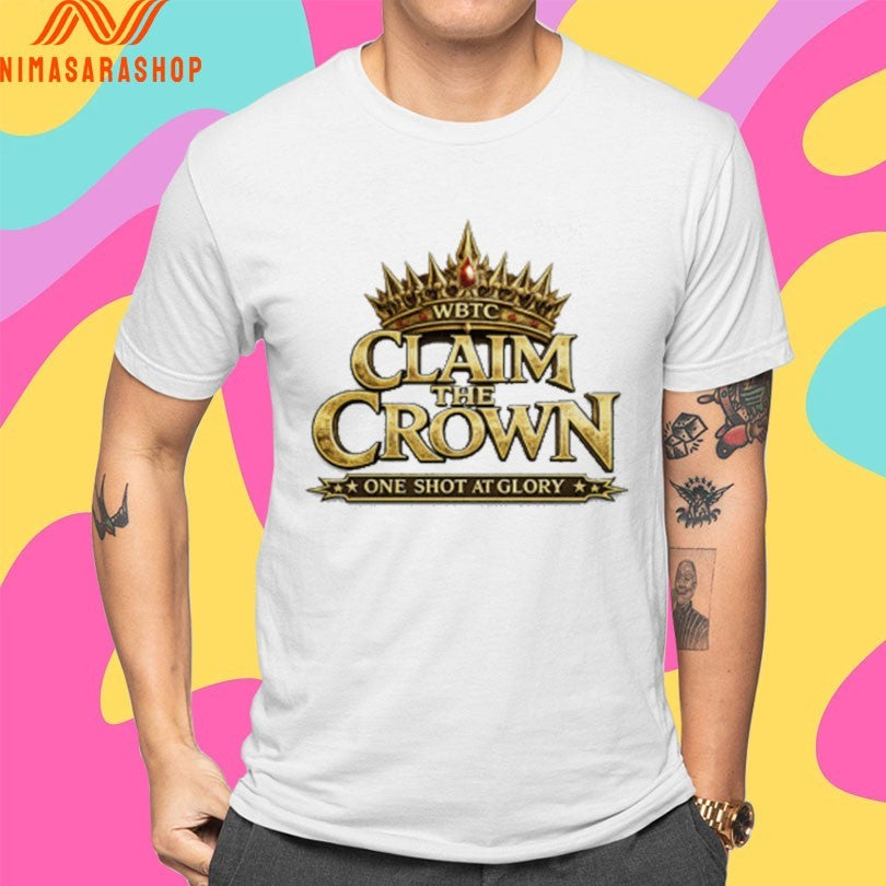 WBTC Claim The Crown One Shot At Glory Shirts