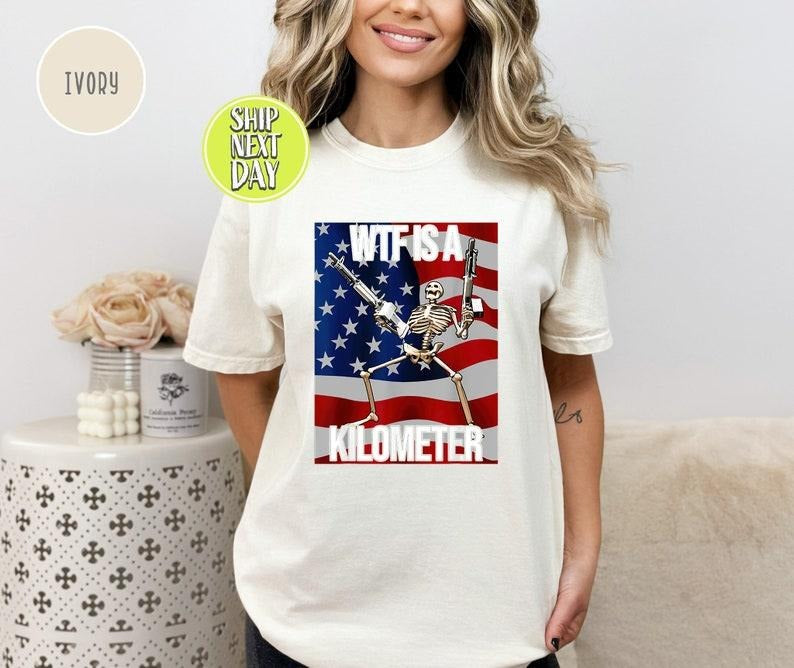 WTF Is A Kilometer Funny T-shirt, July 4th skeleton Funny Cringey USA Meme T-Shirt, USA Flag , Veteran Day Tee, Funny...