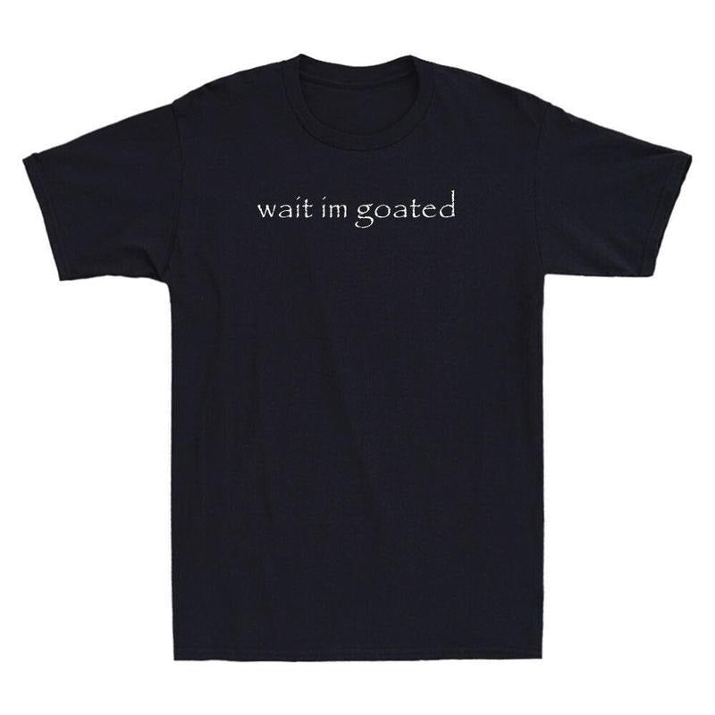 Wait I'm Goated Funny Meme Humor Quote Saying Vintage Men's Short Sleeve T-Shirt Menswear Top Streetwear Tshirt Hoodie,...