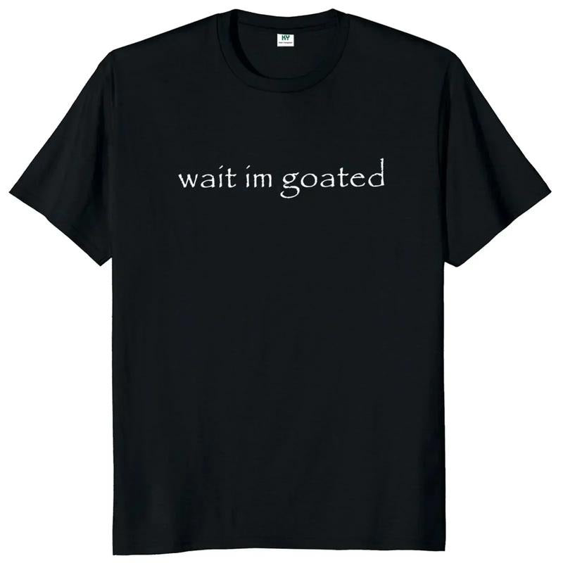 Wait I'm Goated T Shirt Funny Meme Trend Y2k Short Sleeve O-neck 100% Cotton Unisex Summer Casual T-shirts style 02...