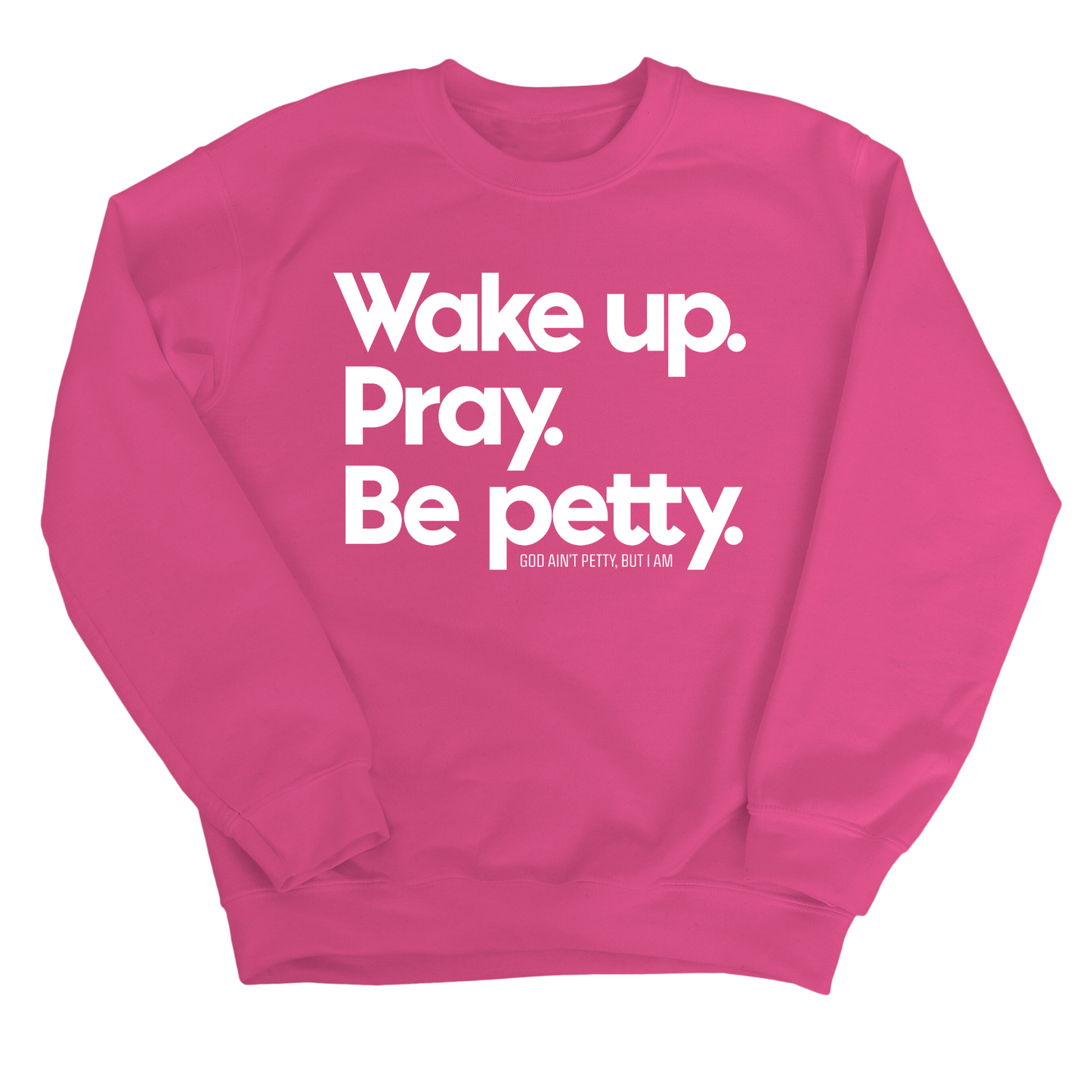 Wake up. Pray. Be Petty Unisex Sweatshirt