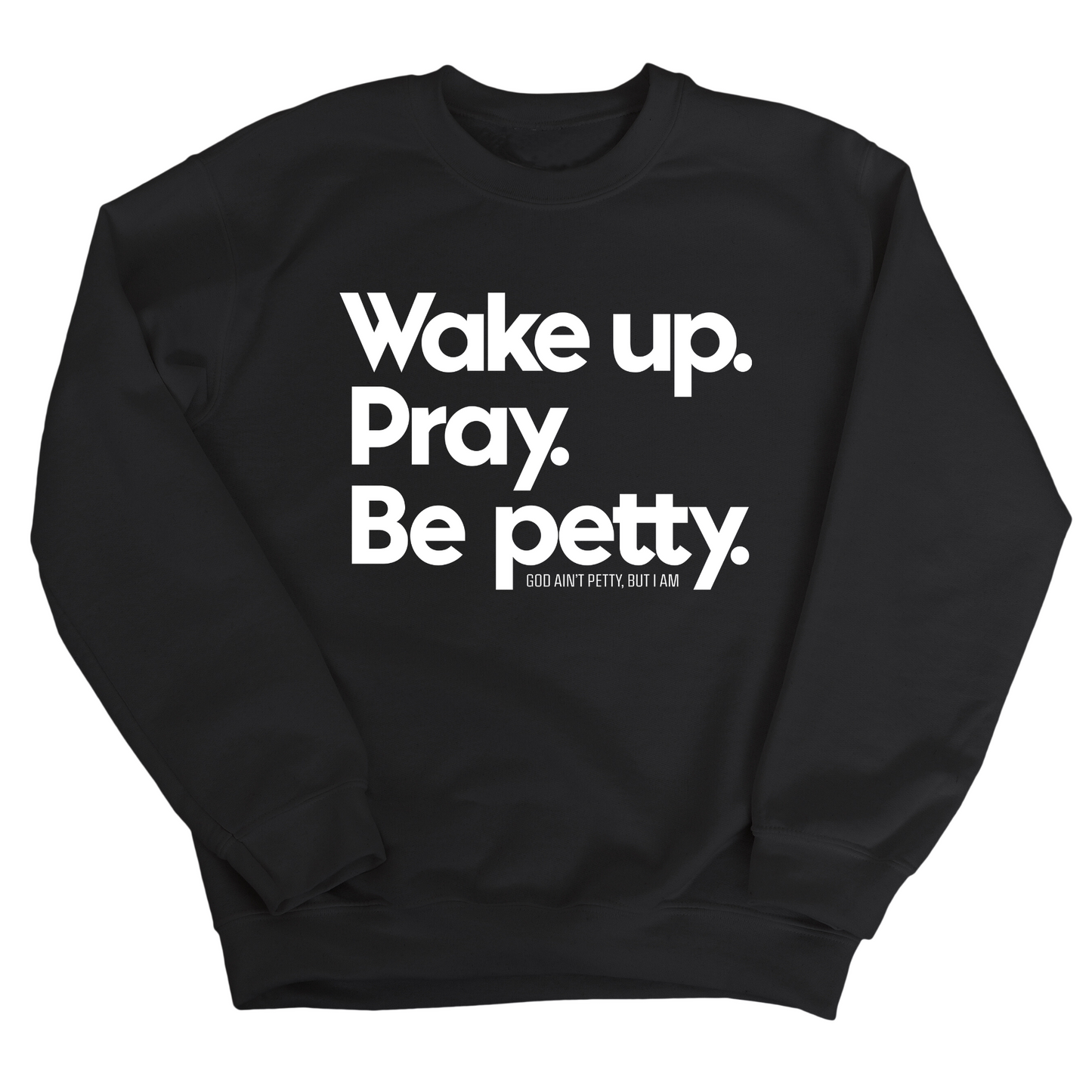 Wake up. Pray. Be Petty Unisex Sweatshirt