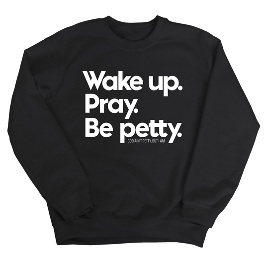 Wake up. Pray. Be Petty Unisex Sweatshirt