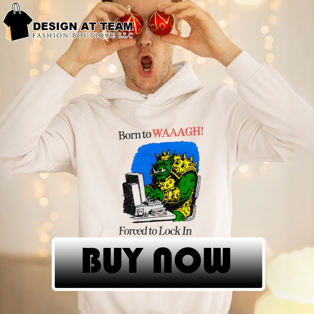 Warhammer Orc Gamer Born to WAAAGH Forced to Lock In shirt