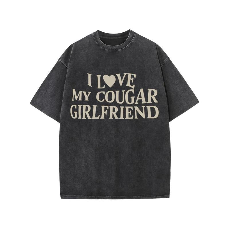 Washed Cotton T - Shirt with "I LOVE MY COUGAR GIRLFRIEND" Text Design Hoodie, Sweatshirt | UrbanDripWear.com