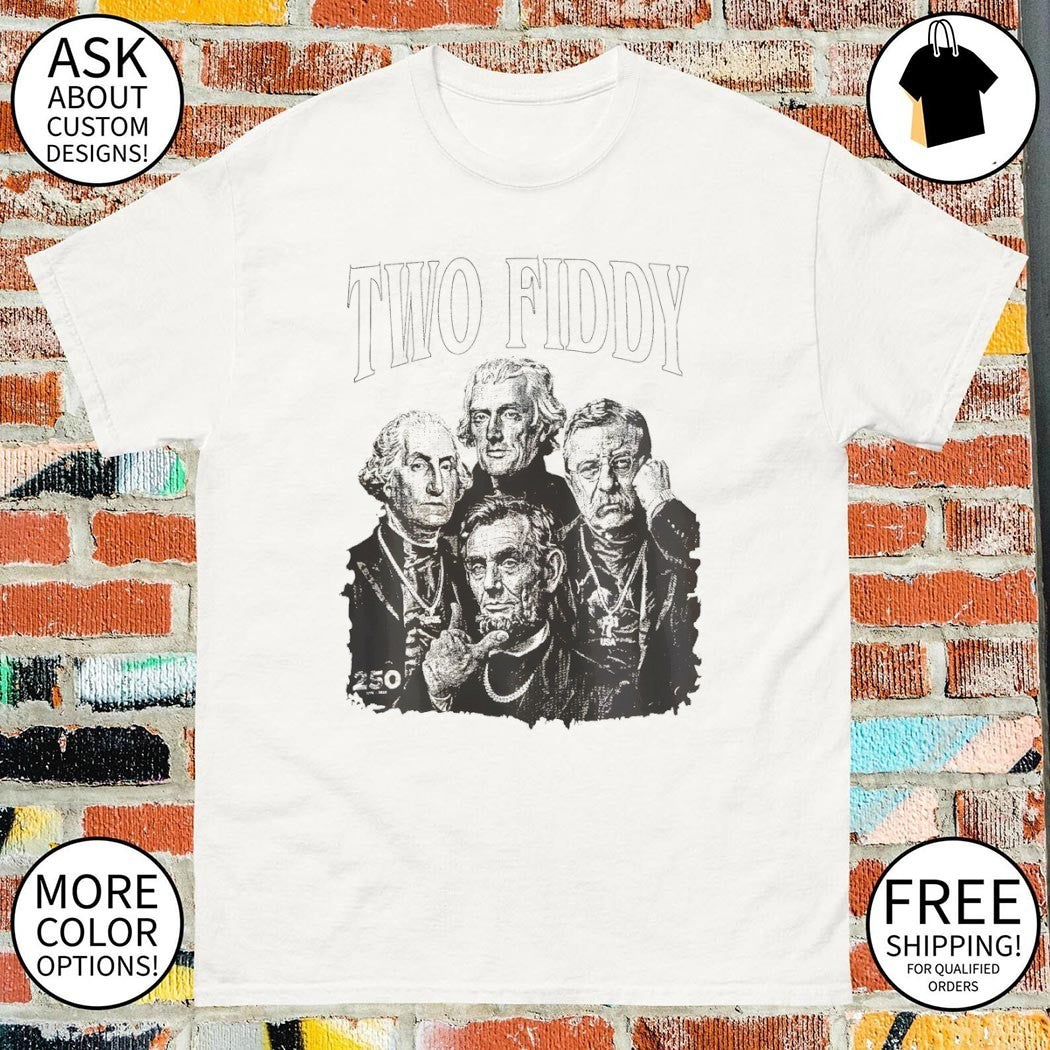 Washington Jefferson Lincoln Roosevelt Two Fiddy 250 Years Anniversary Independence Day 4th of July shirt