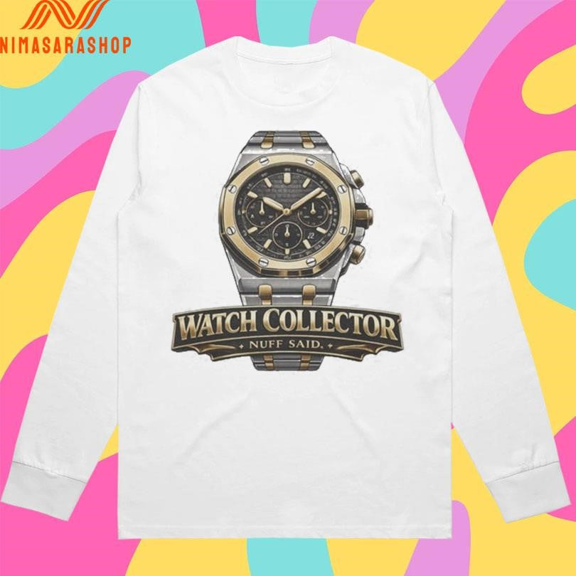 Watch Collector Nuff Said Shirts
