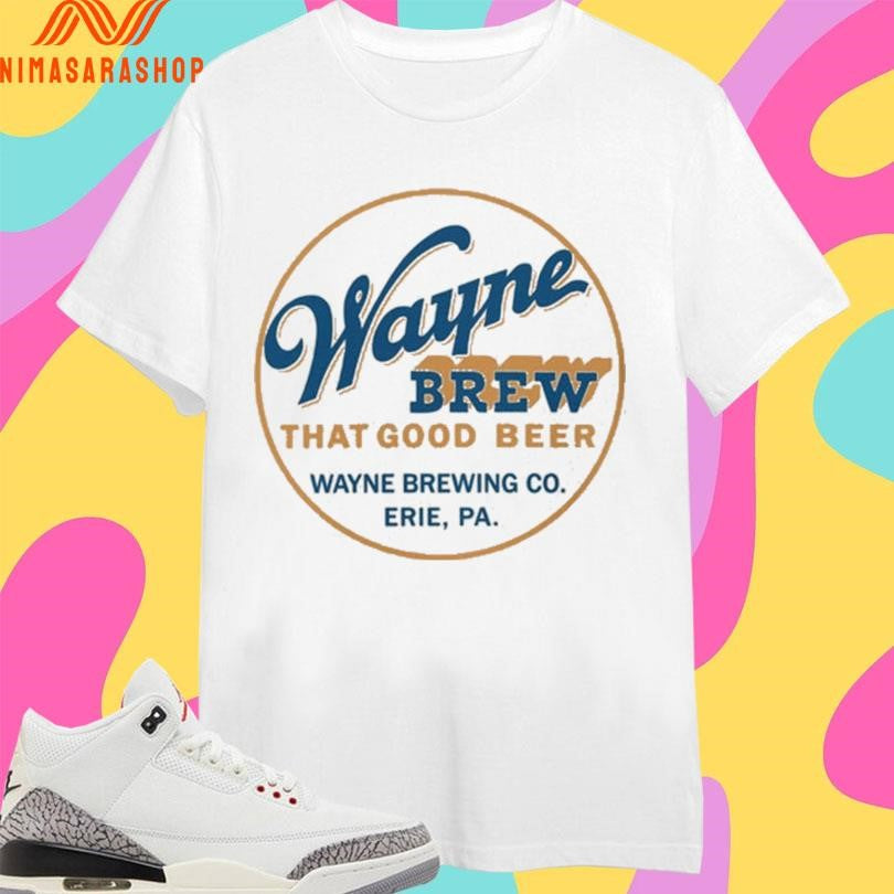 Wayne Brew That Good Beer Wayne Brewing Co Erie Pa Shirts