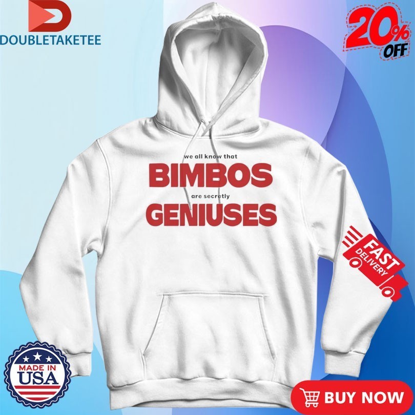 We All Know That Bimbos Are Secretly Geniuses Shirts
