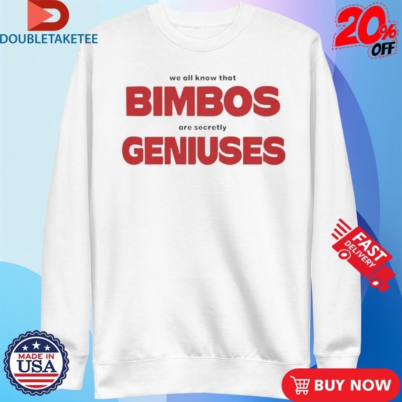 We All Know That Bimbos Are Secretly Geniuses Shirts