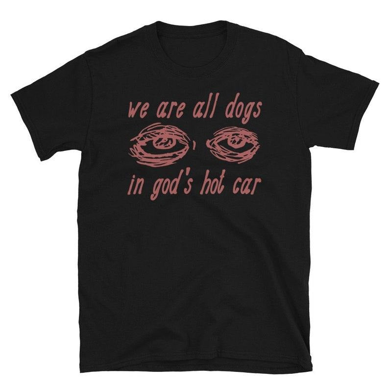 We Are All Dogs In God's Hot Car - Oddly Specific Meme Hoodie, T-shirt and sweater Sweatshirt | UrbanDripWear.com