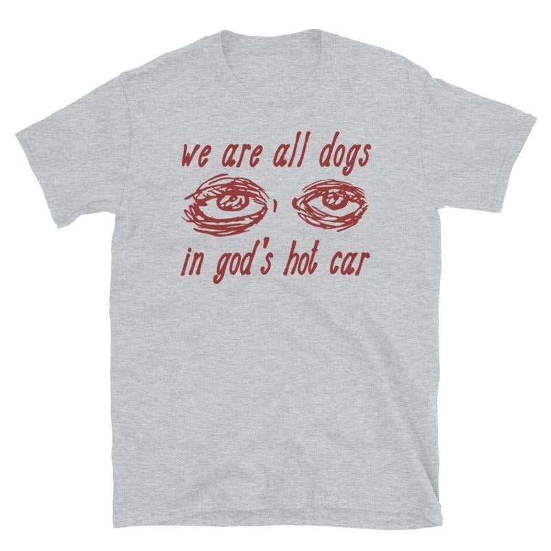 We Are All Dogs In God's Hot Car - Oddly Specific Meme T-Shirt Hoodie, Sweatshirt | UrbanDripWear.com