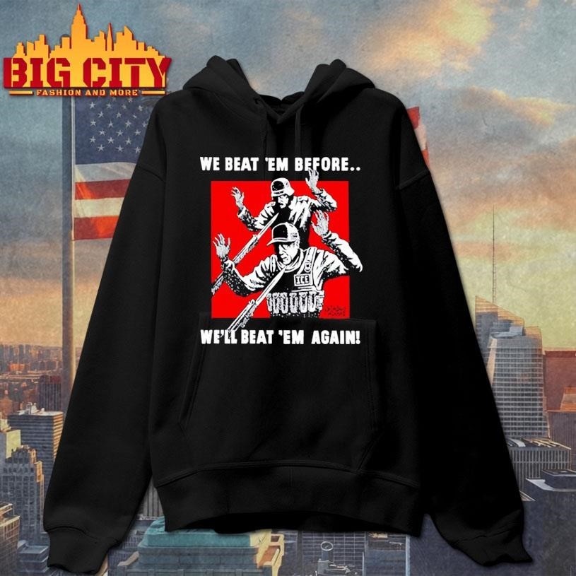 We Beat Em Before We’ll Beat Em Again Shirt