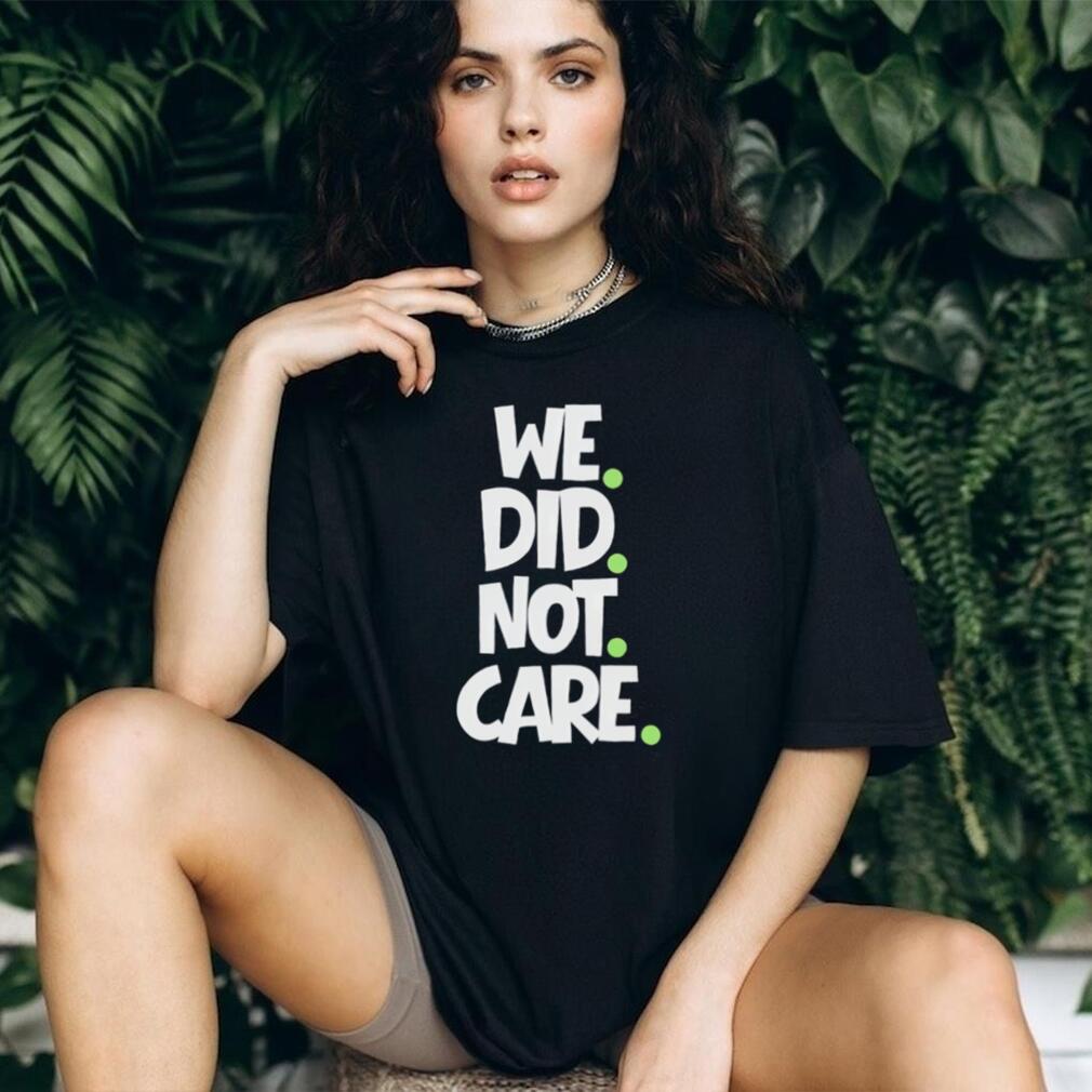 We Did Not Care Minimalist Streetwear Graphic T Shirt