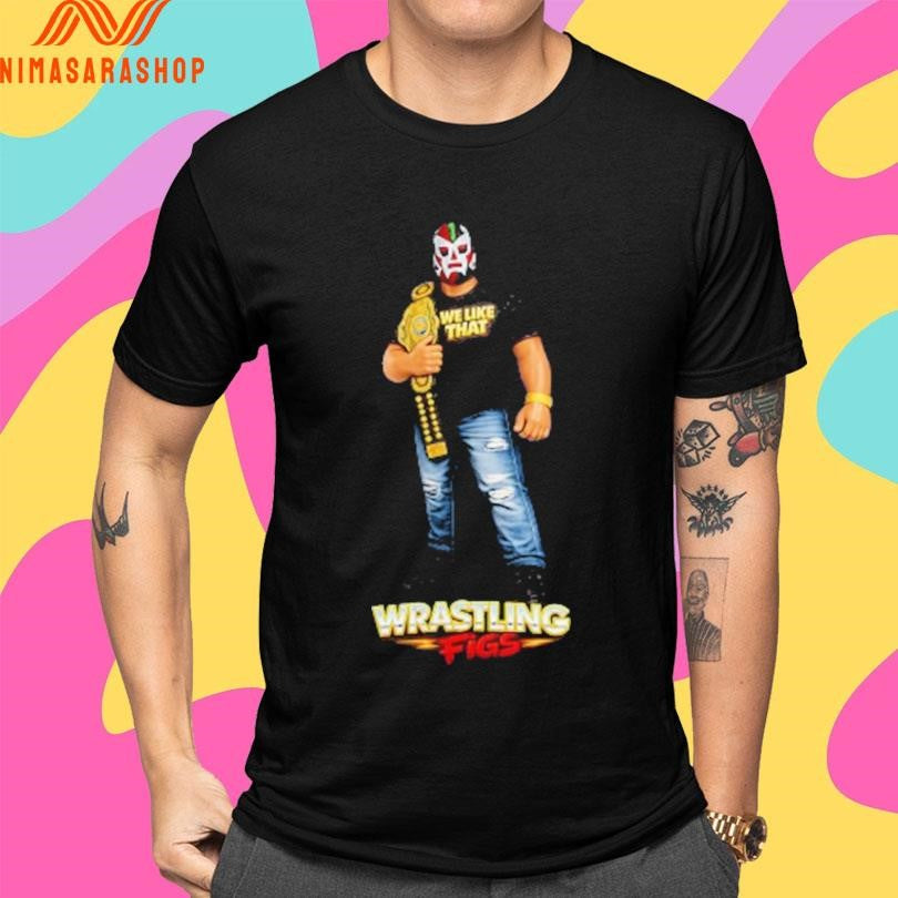 We Like That Wrastling Figs Shirts