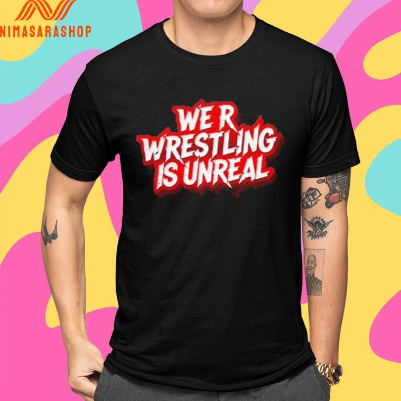 We R Wrestling Is Unreal Shirts