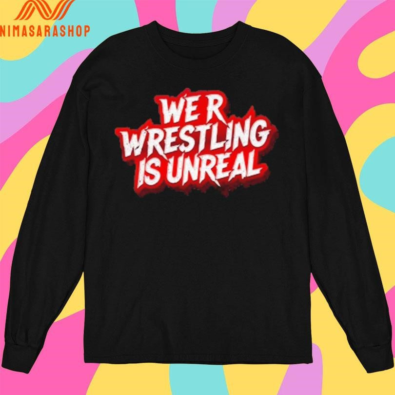 We R Wrestling Is Unreal Shirts