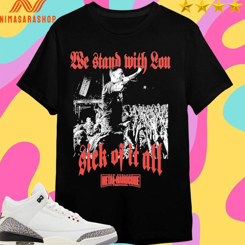 We Stand With Lou Sick Of It All We England Metal And Hardcore Festival Shirts
