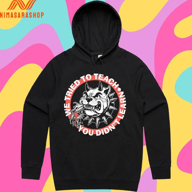 We Tried To Teach You Didn’t Learn Dog Shirts
